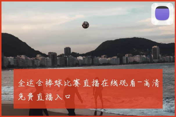 全运会棒球比赛直播在线观看-高清免费直播入口