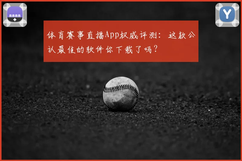 体育赛事直播App权威评测：这款公认最佳的软件你下载了吗？