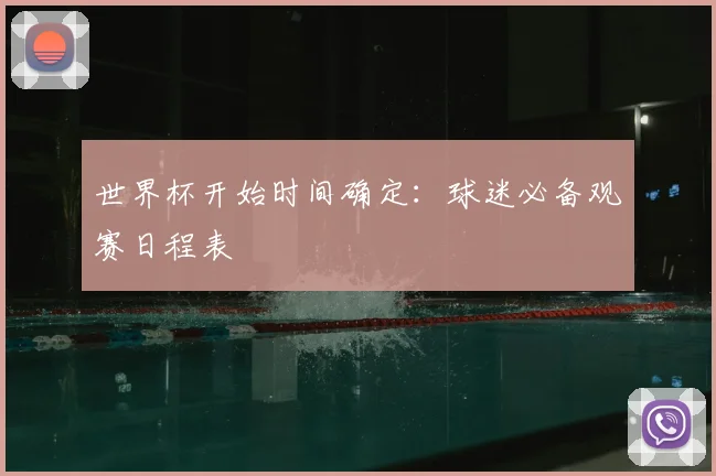 世界杯开始时间确定：球迷必备观赛日程表