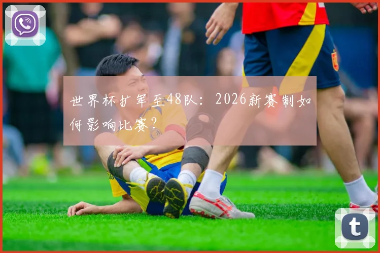 世界杯扩军至48队：2026新赛制如何影响比赛？
